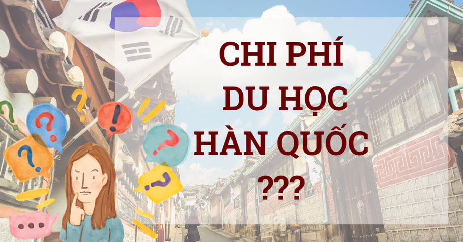 Điều kiện Du học Hàn Quốc là gì, chi phí bao nhiêu và nên học ngành nào?